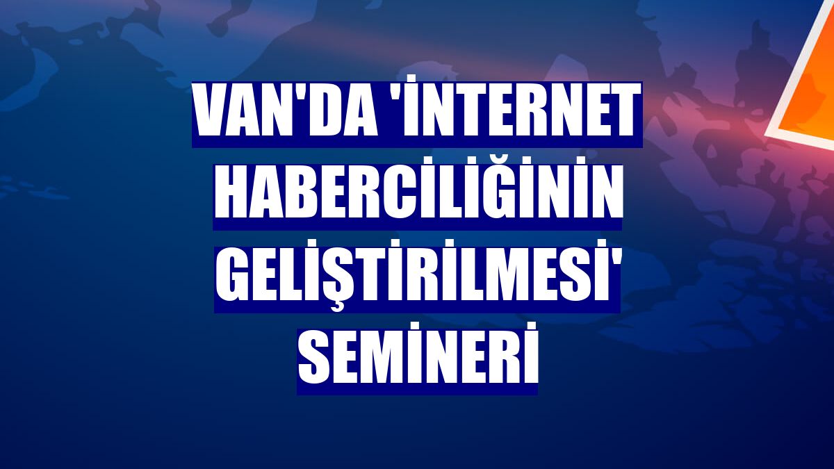 Van'da 'İnternet haberciliğinin geliştirilmesi' semineri