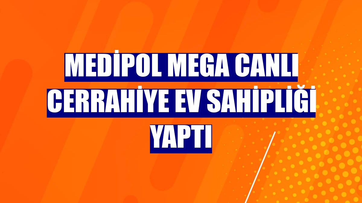 Medipol Mega canlı cerrahiye ev sahipliği yaptı