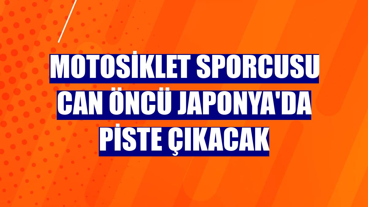 Motosiklet sporcusu Can Öncü Japonya'da piste çıkacak