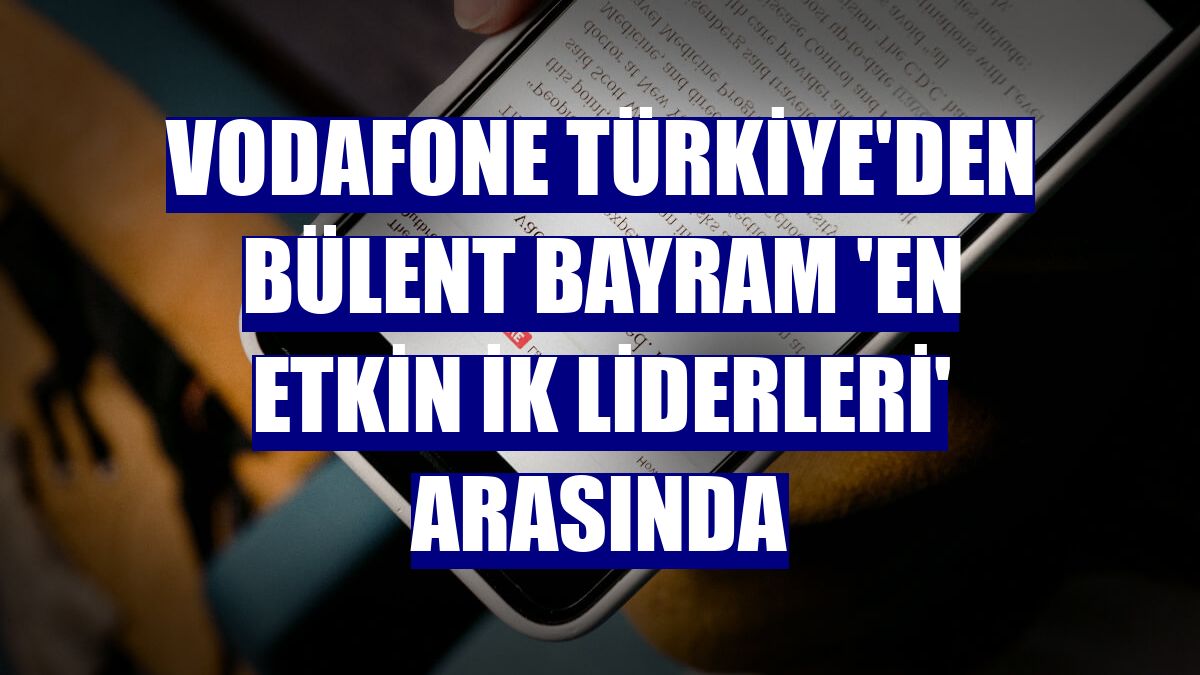 Vodafone Türkiye'den Bülent Bayram 'En Etkin İK Liderleri' arasında