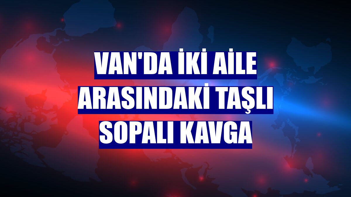 Van'da iki aile arasındaki taşlı sopalı kavga
