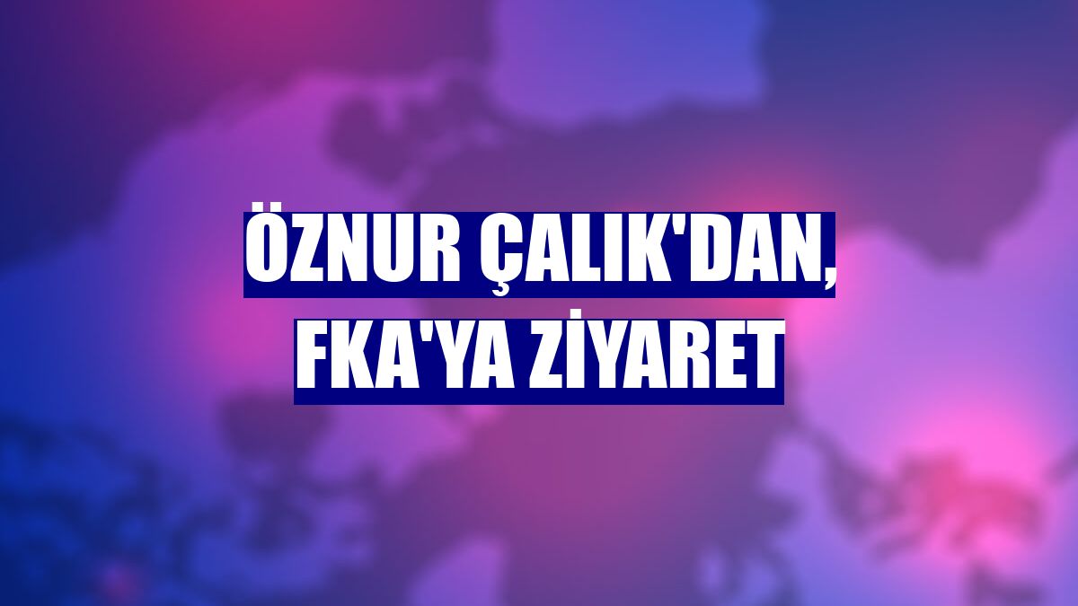 Öznur Çalık'dan, FKA'ya ziyaret