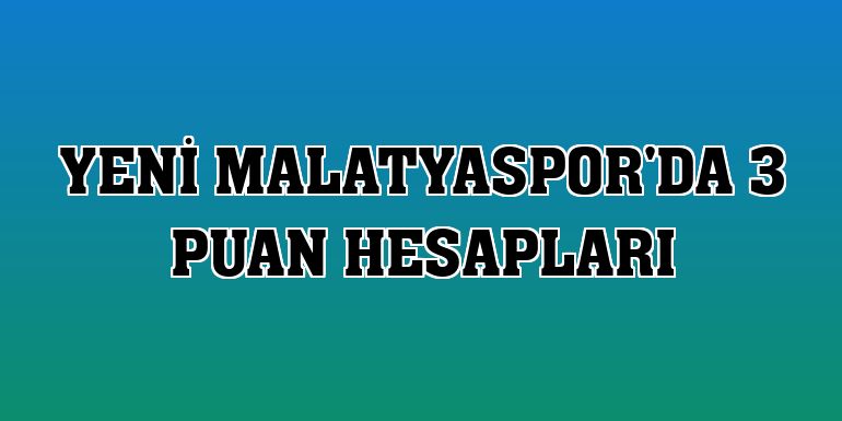 Yeni Malatyaspor'da 3 puan hesapları