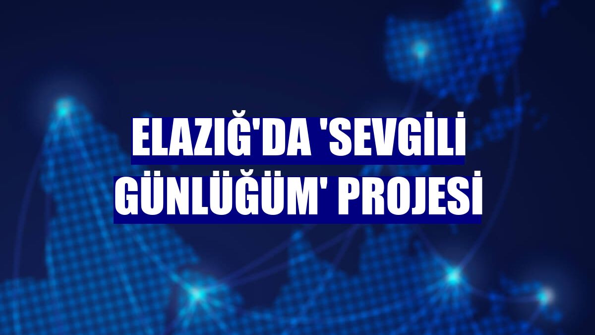 Elazığ'da 'Sevgili Günlüğüm' projesi