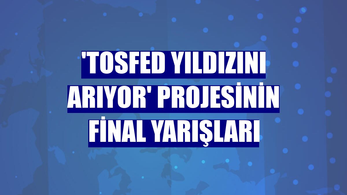'TOSFED Yıldızını Arıyor' projesinin final yarışları