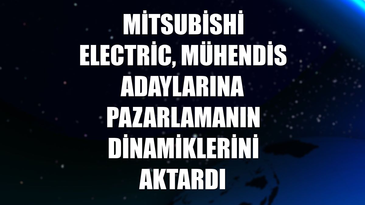 Mitsubishi Electric, mühendis adaylarına pazarlamanın dinamiklerini aktardı