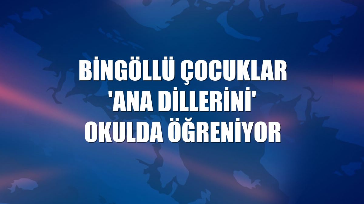 Bingöllü çocuklar 'ana dillerini' okulda öğreniyor