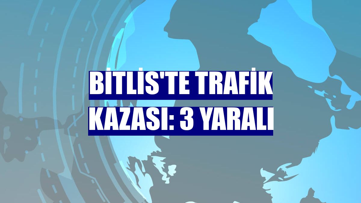 Bitlis'te trafik kazası: 3 yaralı