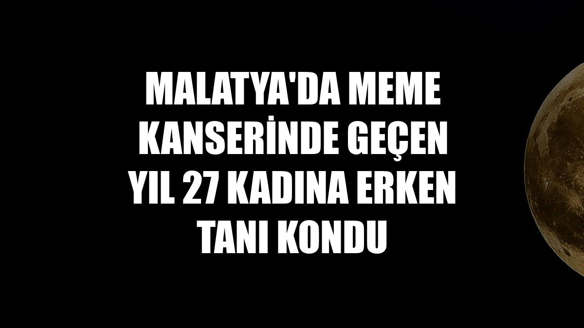 Malatya'da meme kanserinde geçen yıl 27 kadına erken tanı kondu