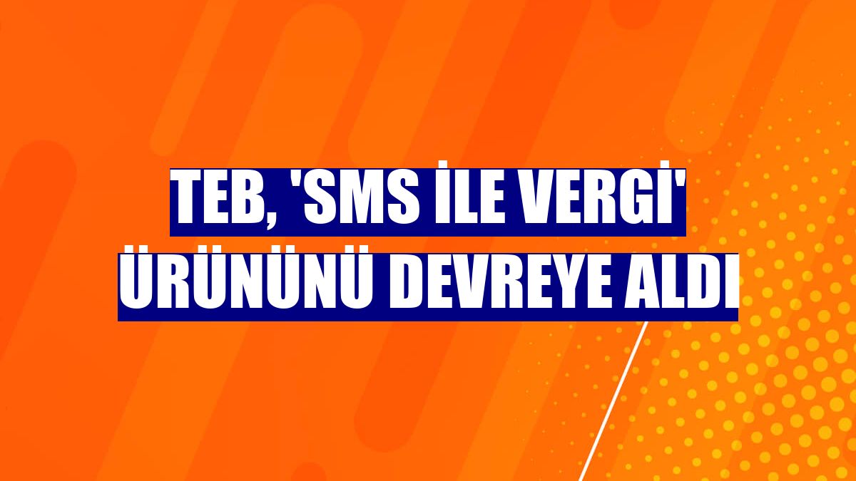 TEB, 'SMS ile Vergi' ürününü devreye aldı