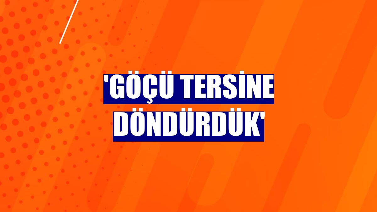 'Göçü tersine döndürdük'