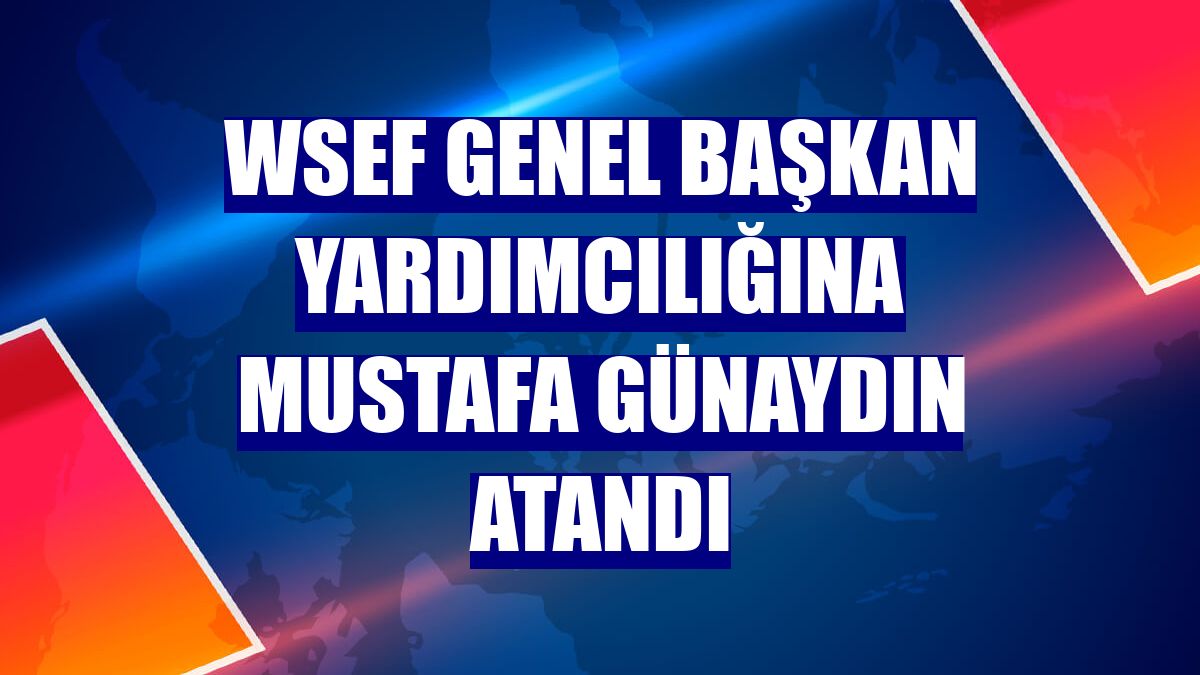 WSEF Genel Başkan Yardımcılığına Mustafa Günaydın atandı