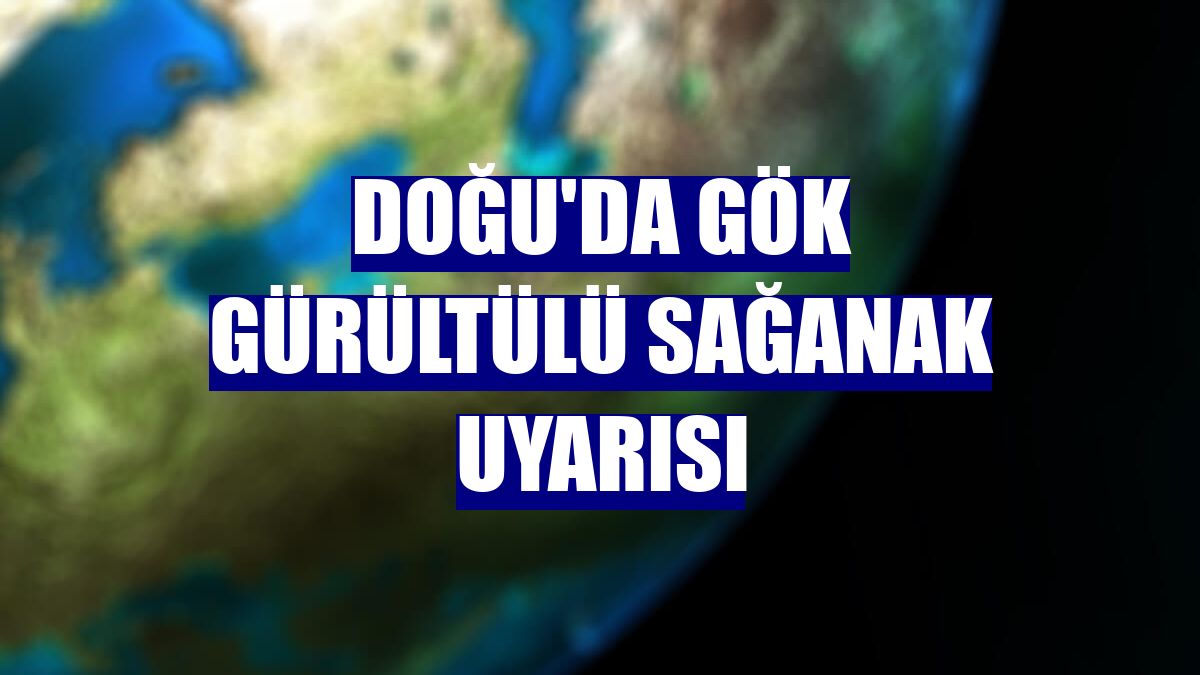 Doğu'da gök gürültülü sağanak uyarısı