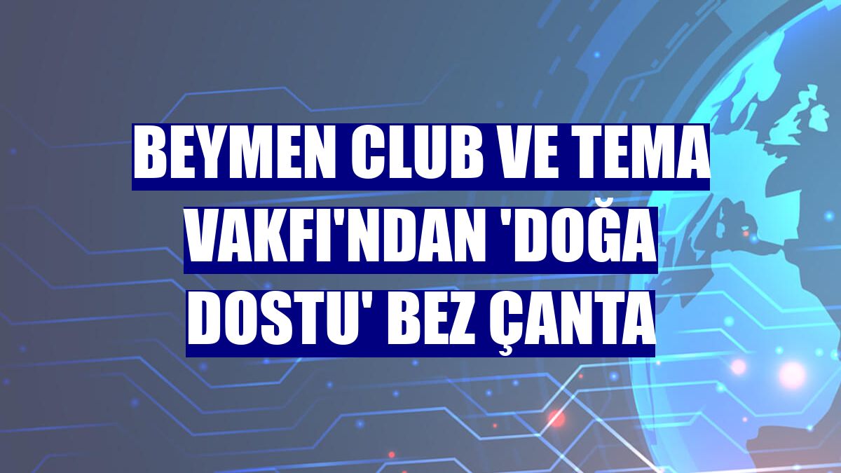 Beymen Club ve TEMA Vakfı'ndan 'doğa dostu' bez çanta