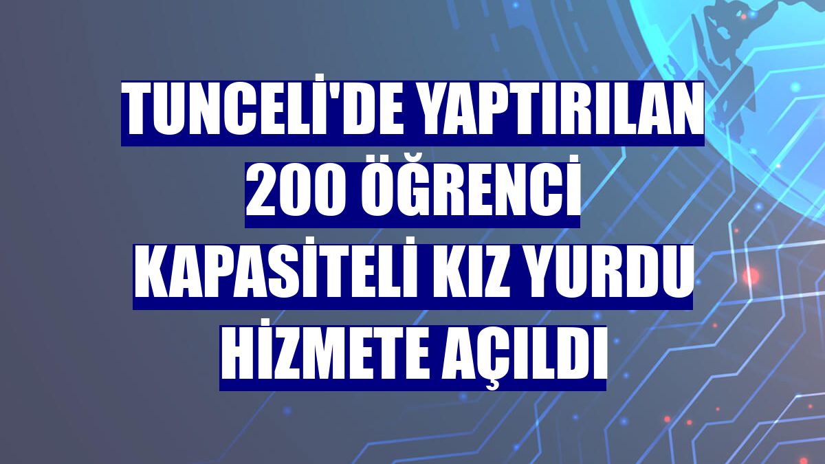 Tunceli'de yaptırılan 200 öğrenci kapasiteli kız yurdu hizmete açıldı