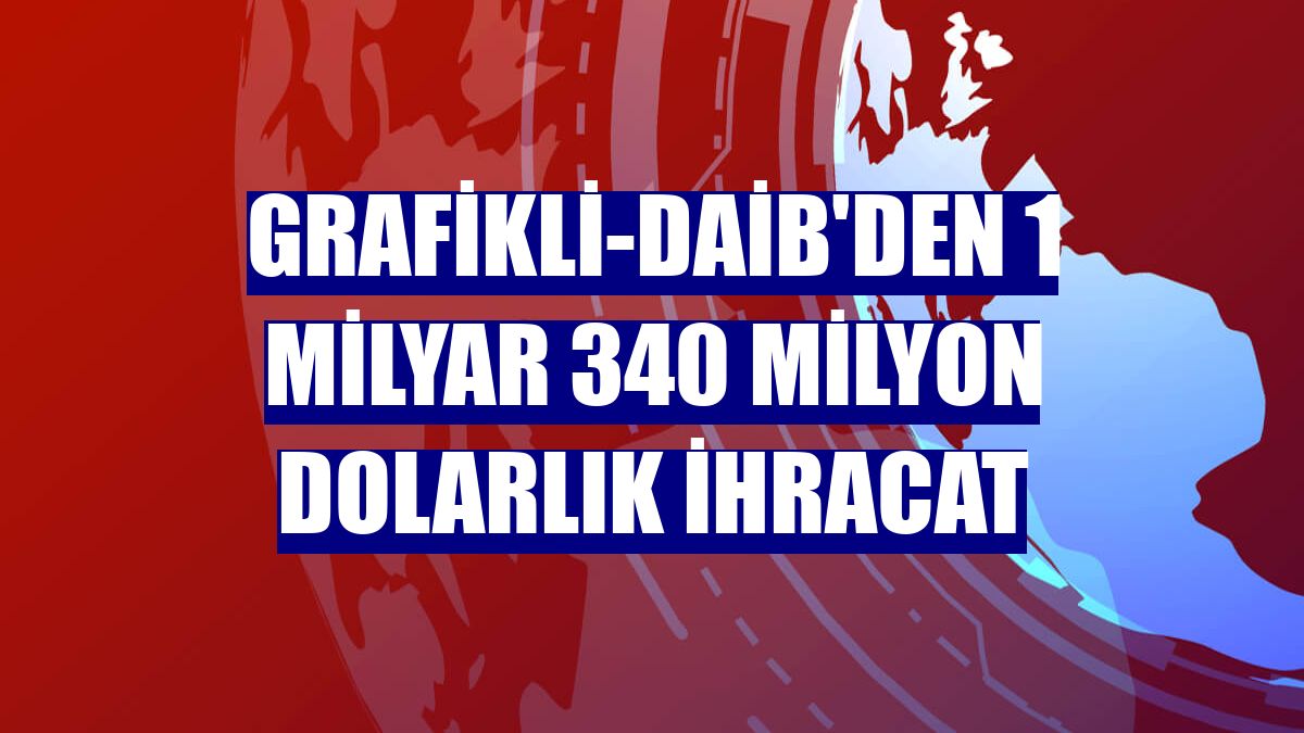 GRAFİKLİ-DAİB'den 1 milyar 340 milyon dolarlık ihracat