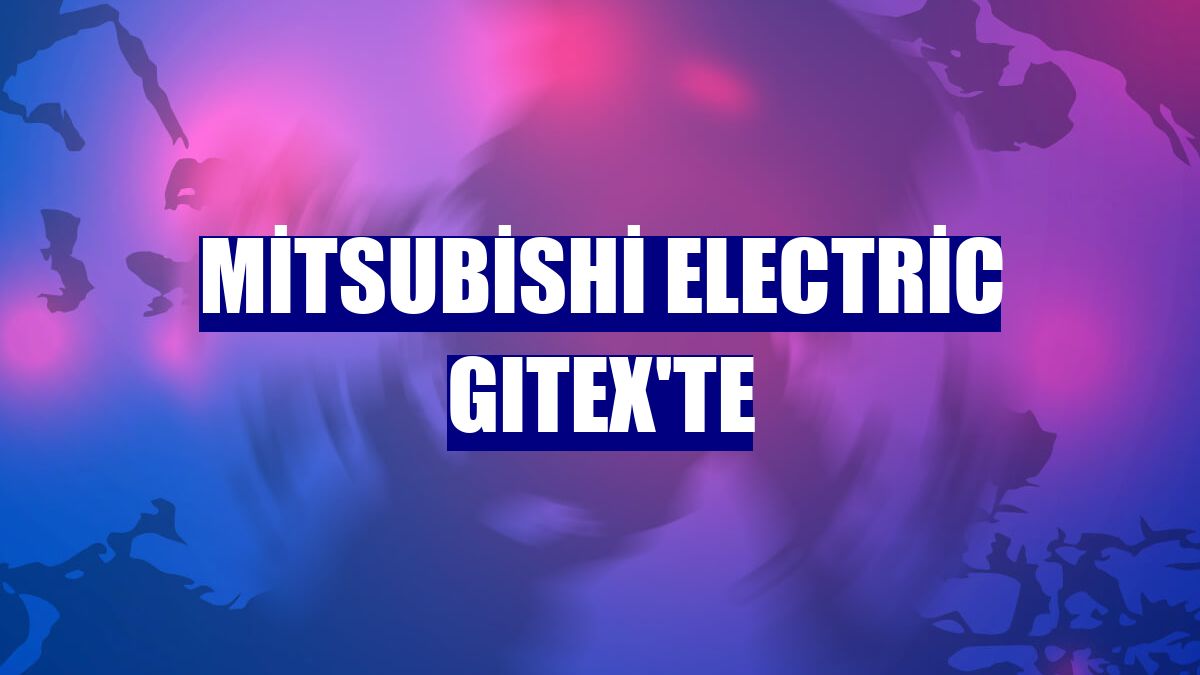 Mitsubishi Electric GITEX'te