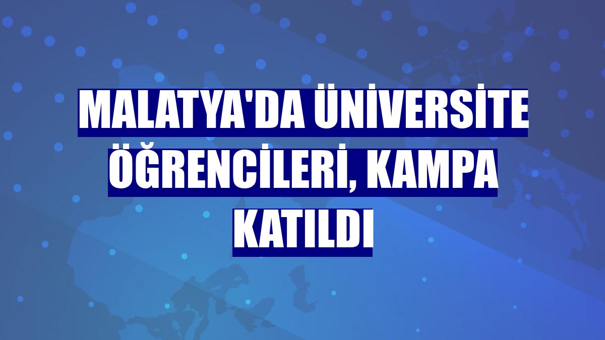Malatya'da üniversite öğrencileri, kampa katıldı