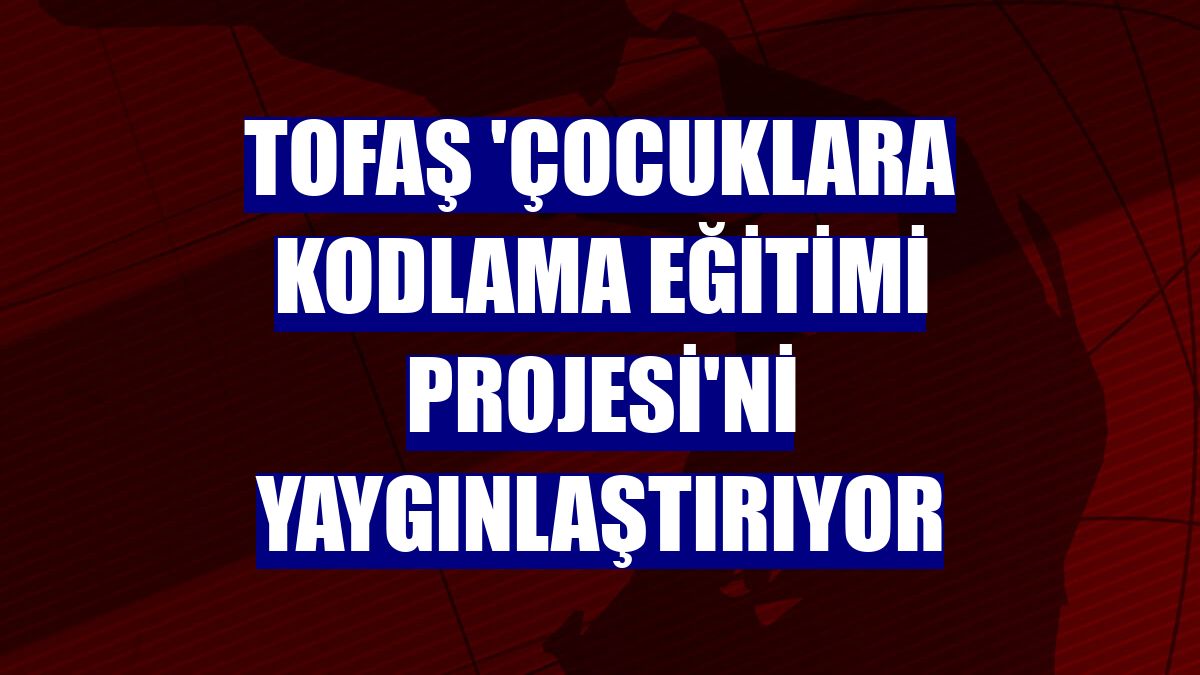 Tofaş 'Çocuklara Kodlama Eğitimi Projesi'ni yaygınlaştırıyor