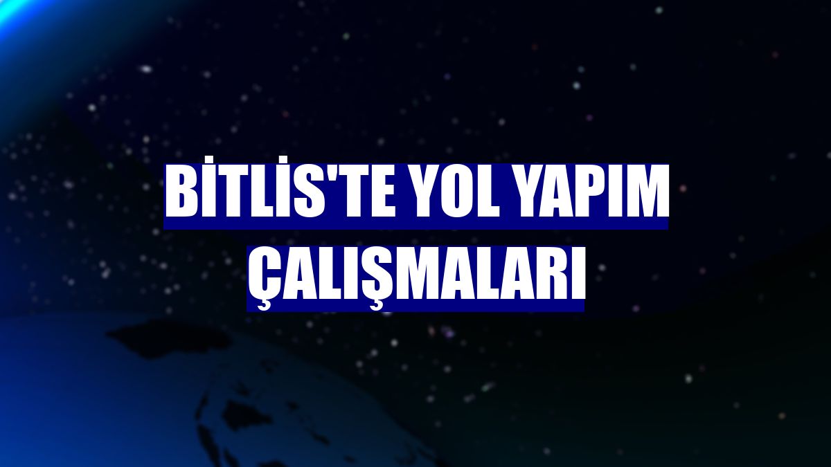 Bitlis'te yol yapım çalışmaları