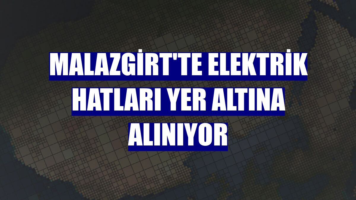 Malazgirt'te elektrik hatları yer altına alınıyor
