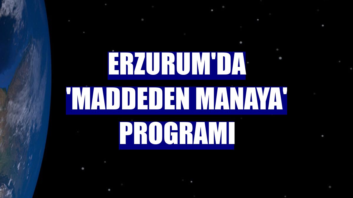 Erzurum'da 'Maddeden Manaya' Programı