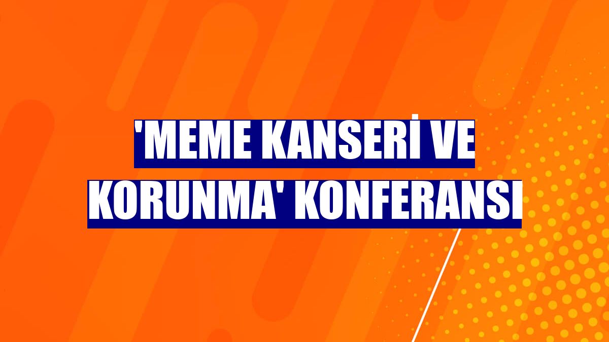 'Meme Kanseri ve Korunma' konferansı