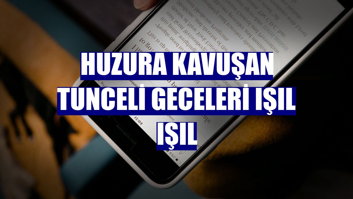 Huzura kavuşan Tunceli geceleri ışıl ışıl
