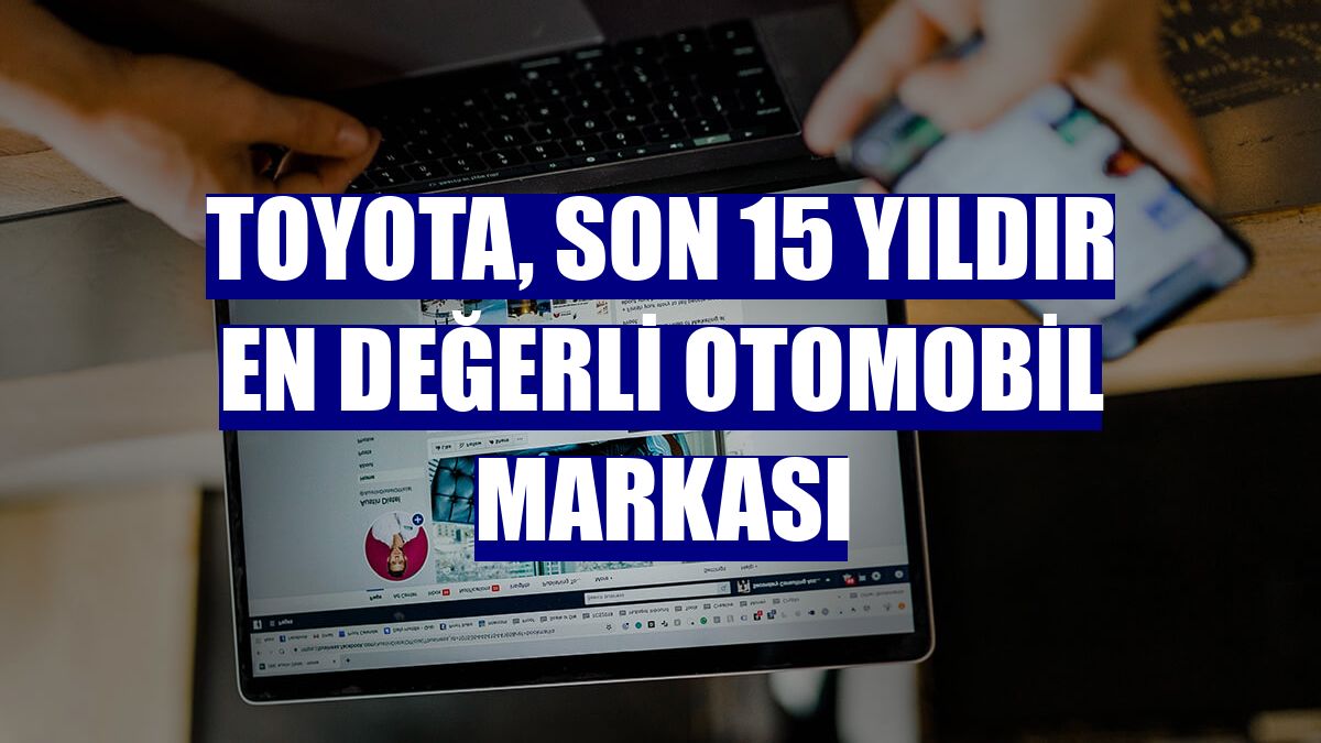 Toyota, son 15 yıldır en değerli otomobil markası
