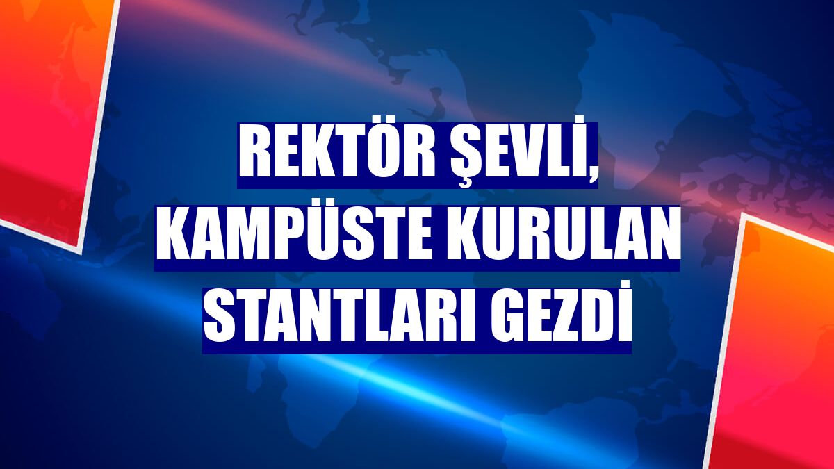 Rektör Şevli, kampüste kurulan stantları gezdi