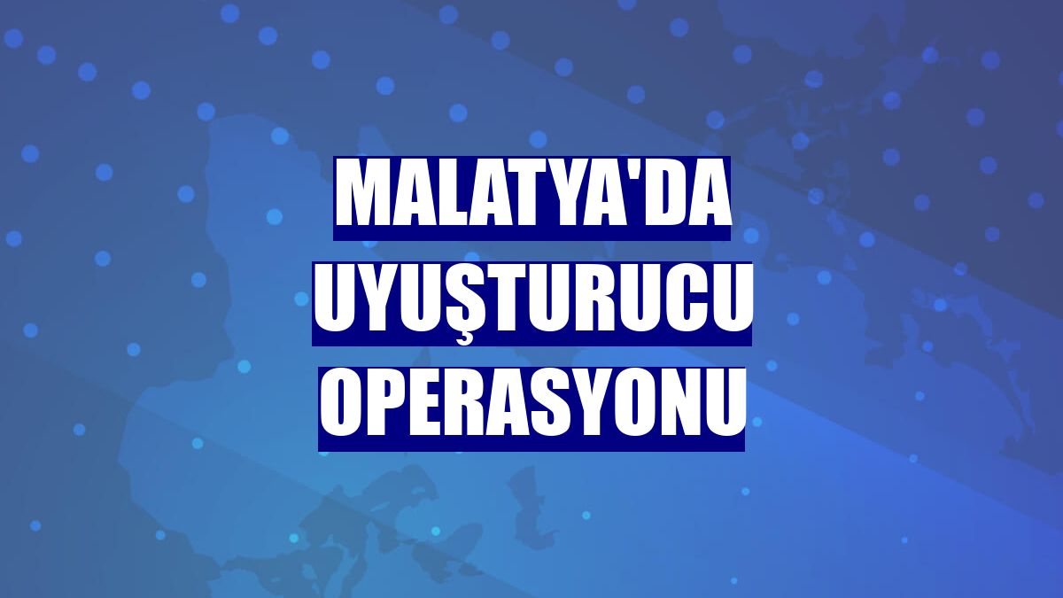 Malatya'da uyuşturucu operasyonu
