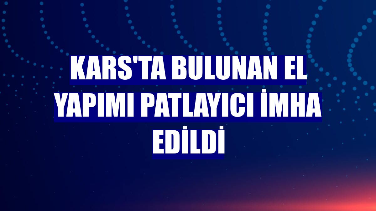 Kars'ta bulunan el yapımı patlayıcı imha edildi