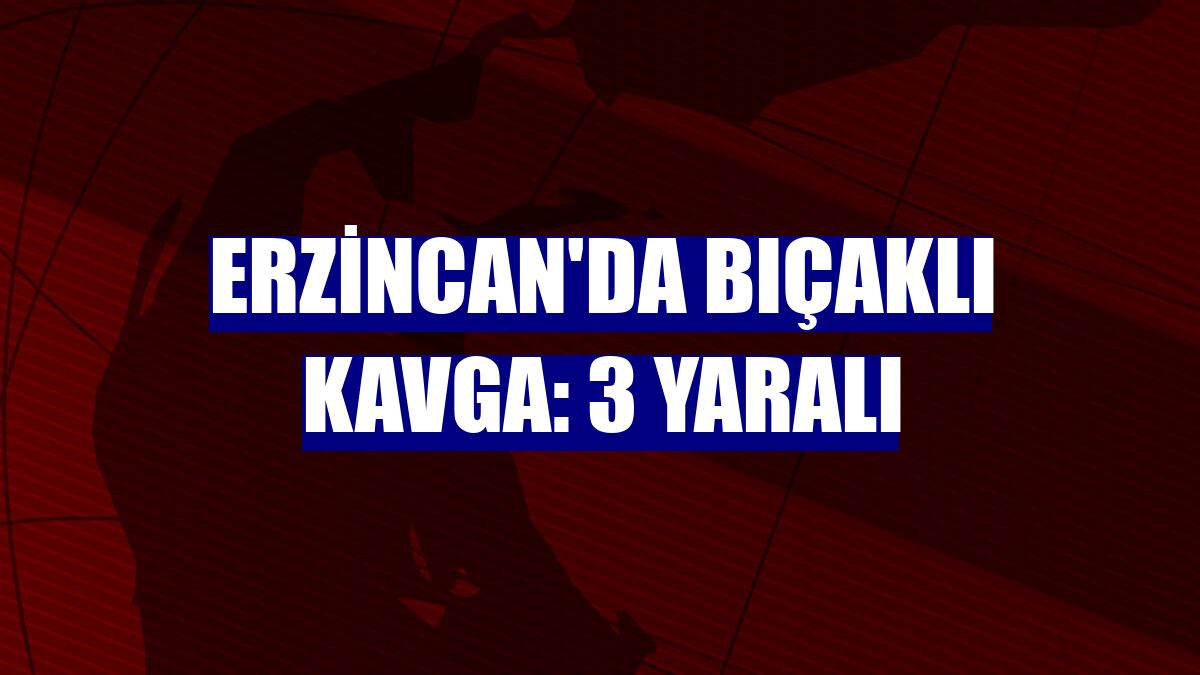 Erzincan'da bıçaklı kavga: 3 yaralı