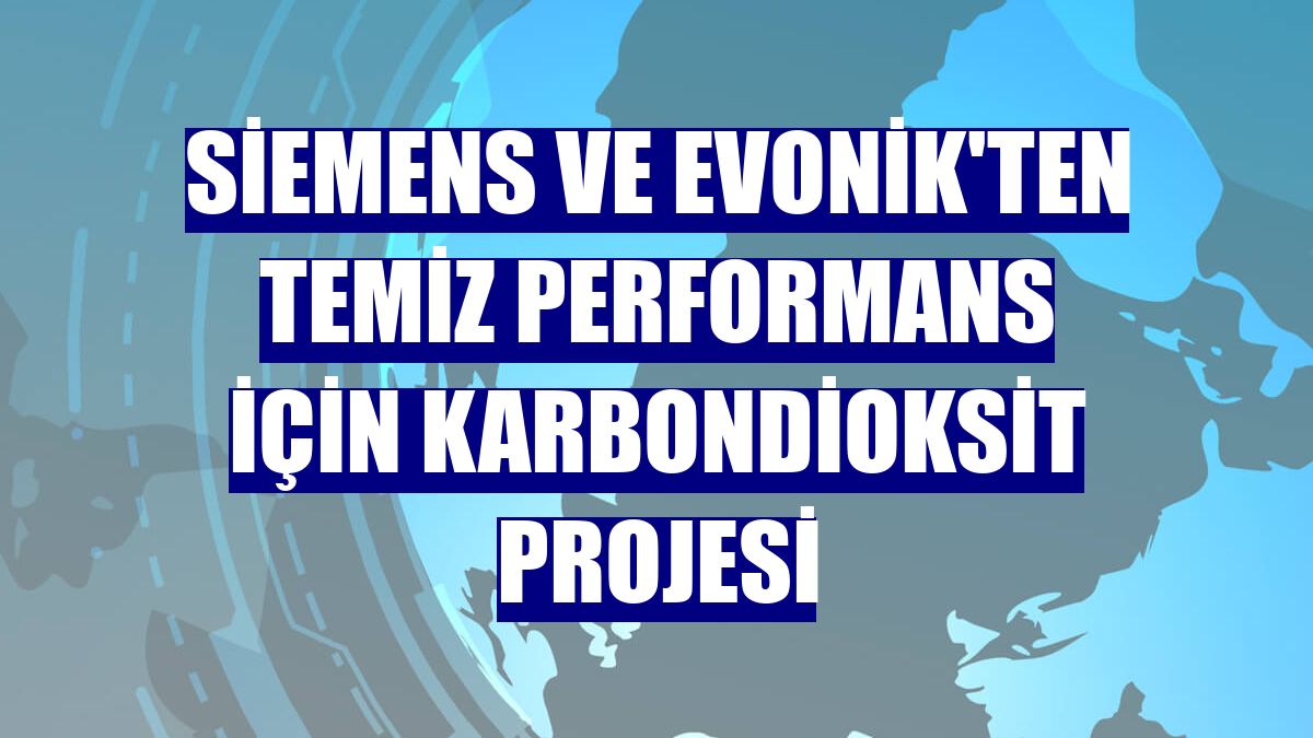 Siemens ve Evonik'ten temiz performans için karbondioksit projesi
