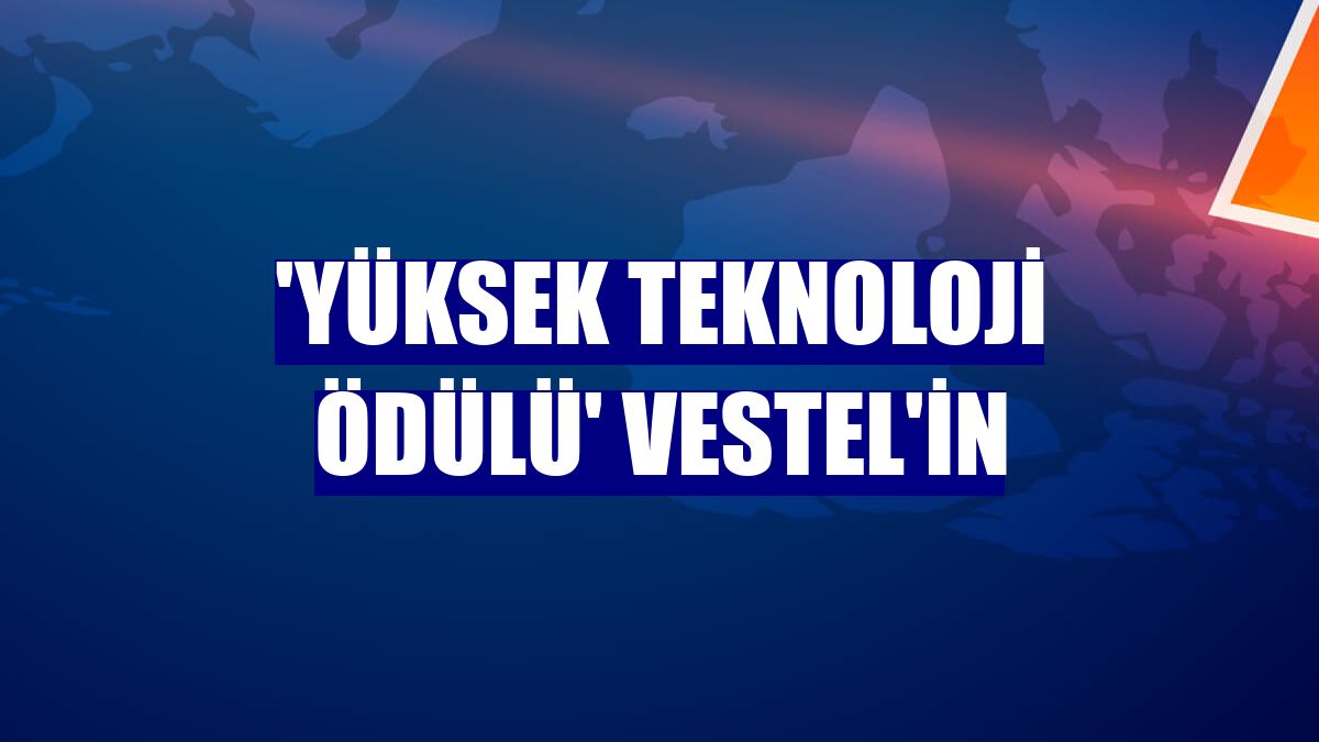 'Yüksek Teknoloji Ödülü' Vestel'in