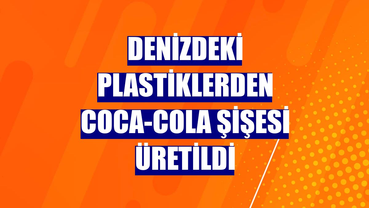 Denizdeki plastiklerden Coca-Cola şişesi üretildi