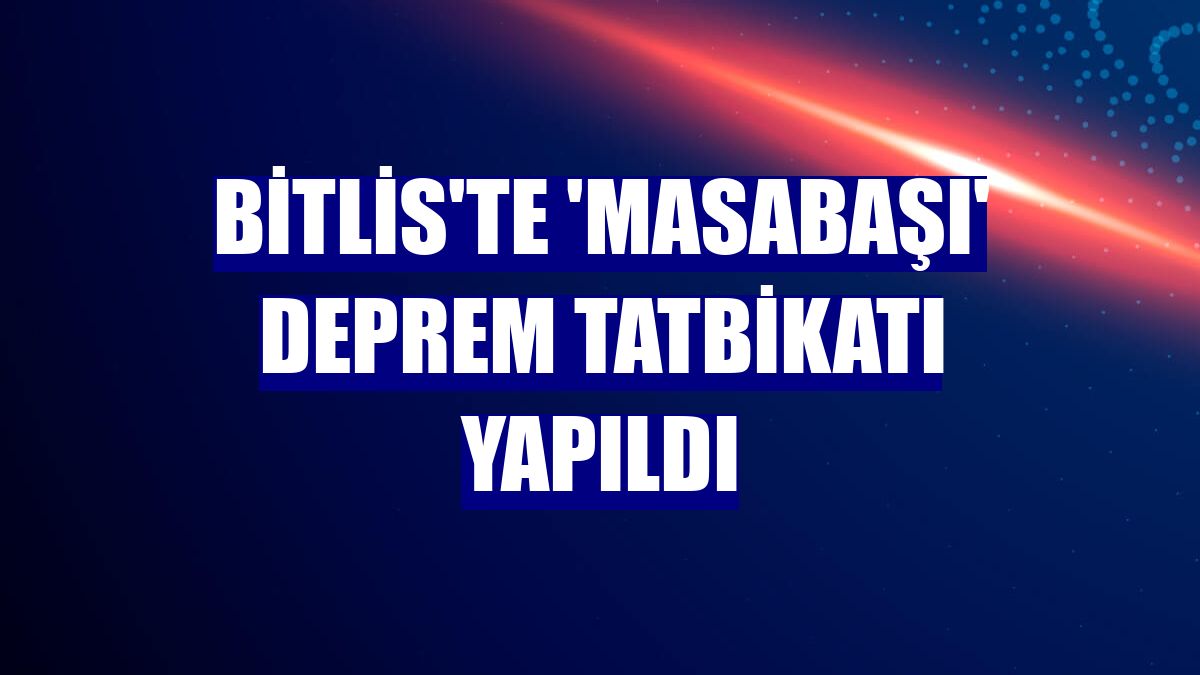 Bitlis'te 'masabaşı' deprem tatbikatı yapıldı