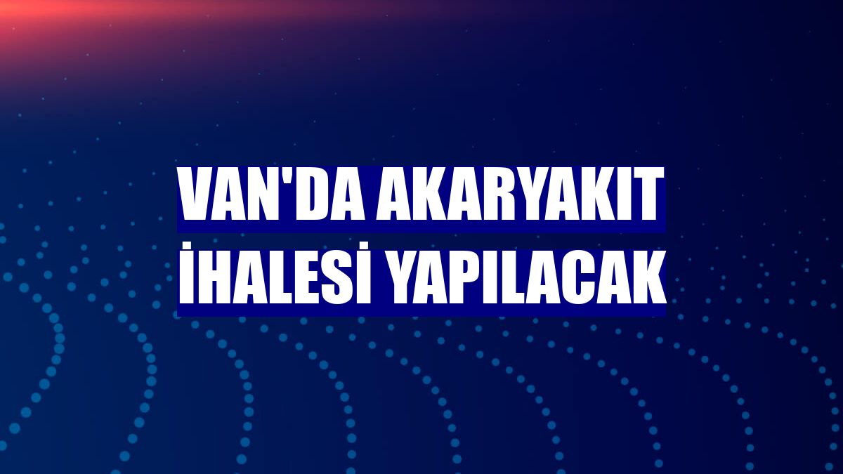 Van'da akaryakıt ihalesi yapılacak