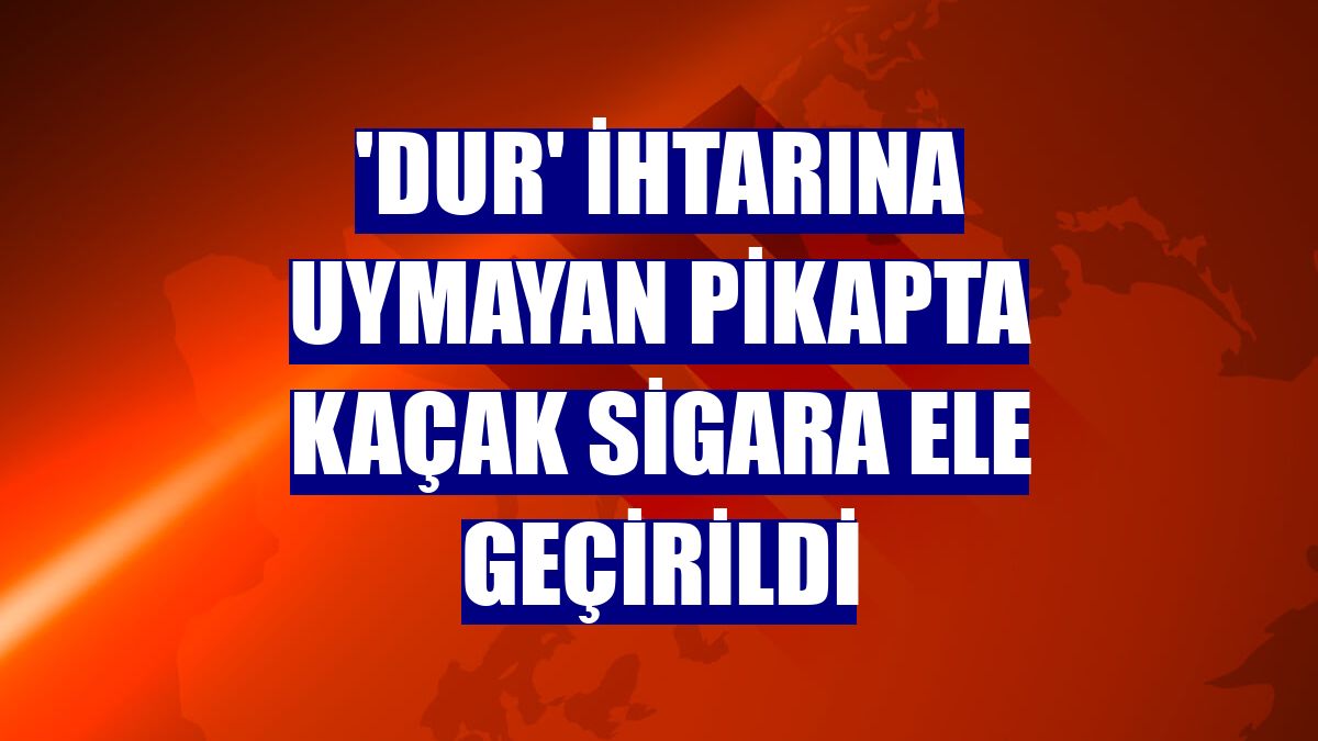 'Dur' ihtarına uymayan pikapta kaçak sigara ele geçirildi