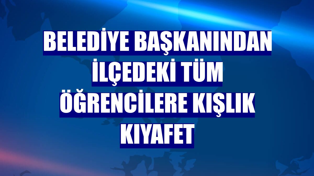 Belediye başkanından ilçedeki tüm öğrencilere kışlık kıyafet