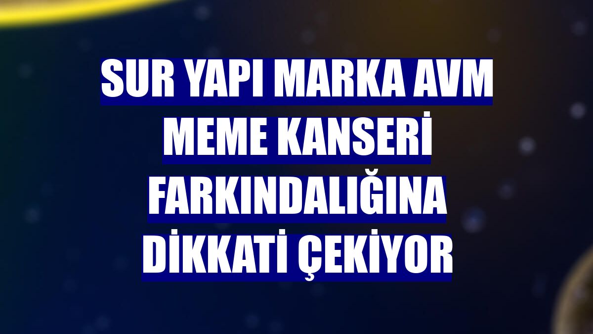Sur Yapı Marka AVM meme kanseri farkındalığına dikkati çekiyor