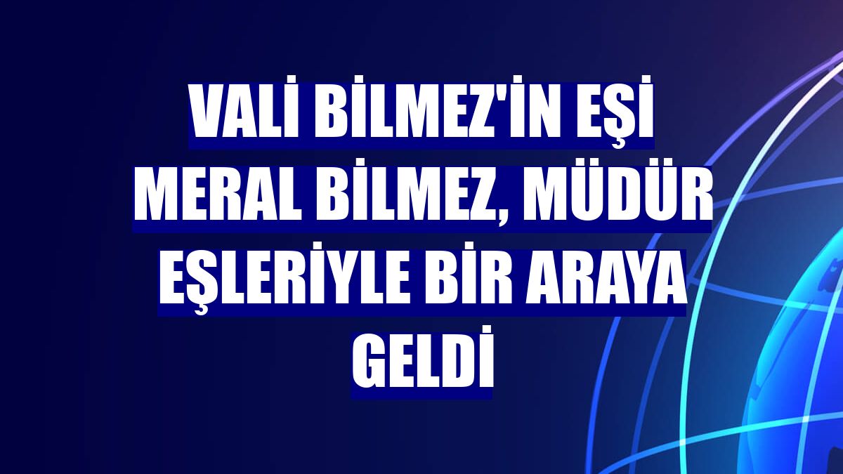 Vali Bilmez'in eşi Meral Bilmez, müdür eşleriyle bir araya geldi
