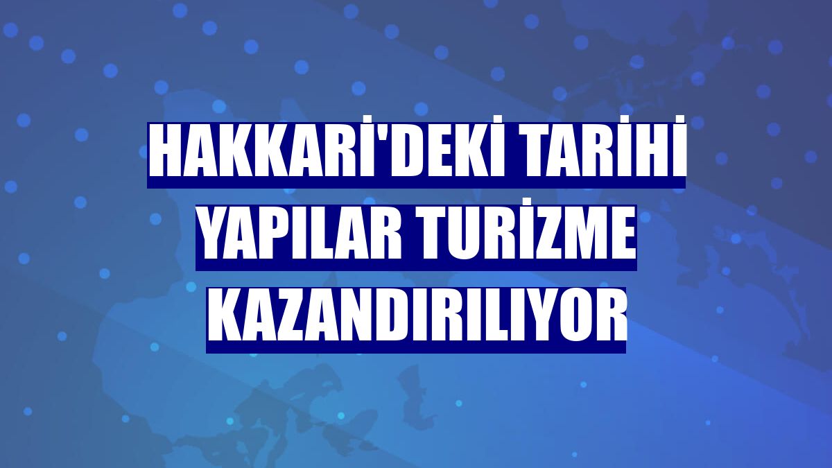 Hakkari'deki tarihi yapılar turizme kazandırılıyor