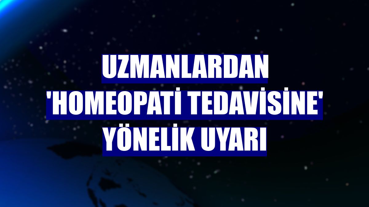 Uzmanlardan 'Homeopati tedavisine' yönelik uyarı