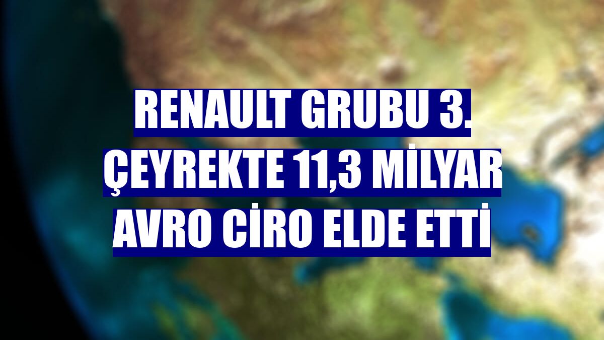 Renault Grubu 3. çeyrekte 11,3 milyar avro ciro elde etti
