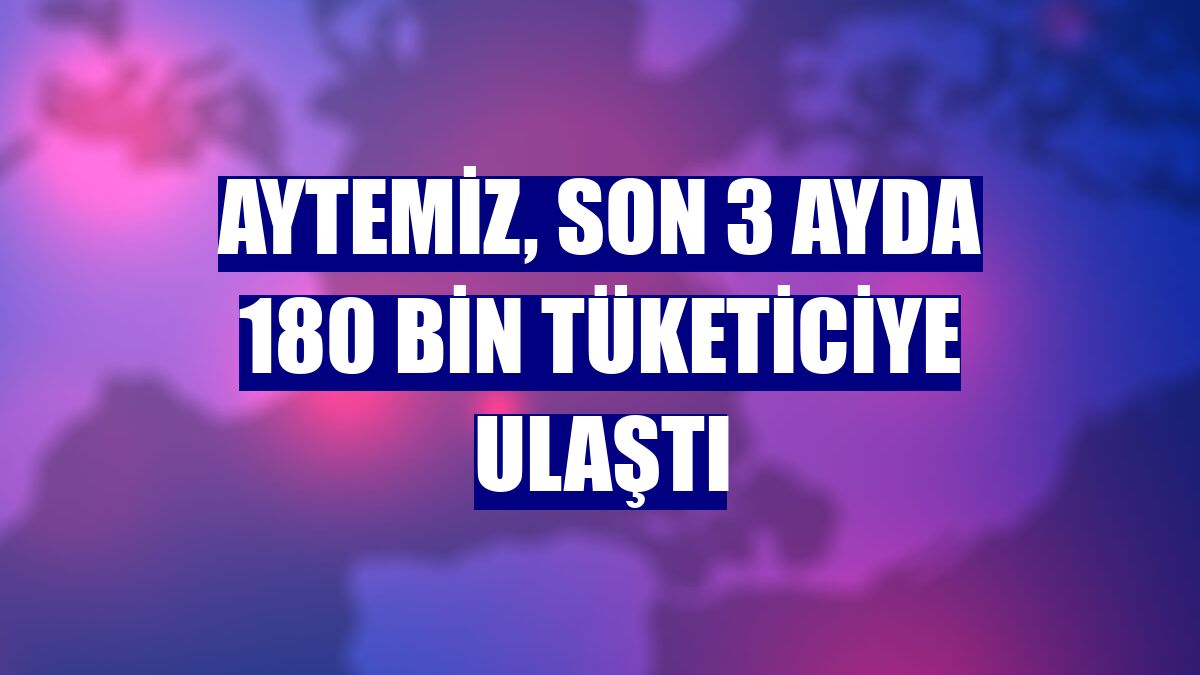 Aytemiz, son 3 ayda 180 bin tüketiciye ulaştı