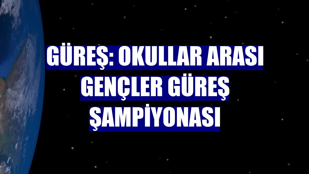 Güreş: Okullar Arası Gençler Güreş Şampiyonası