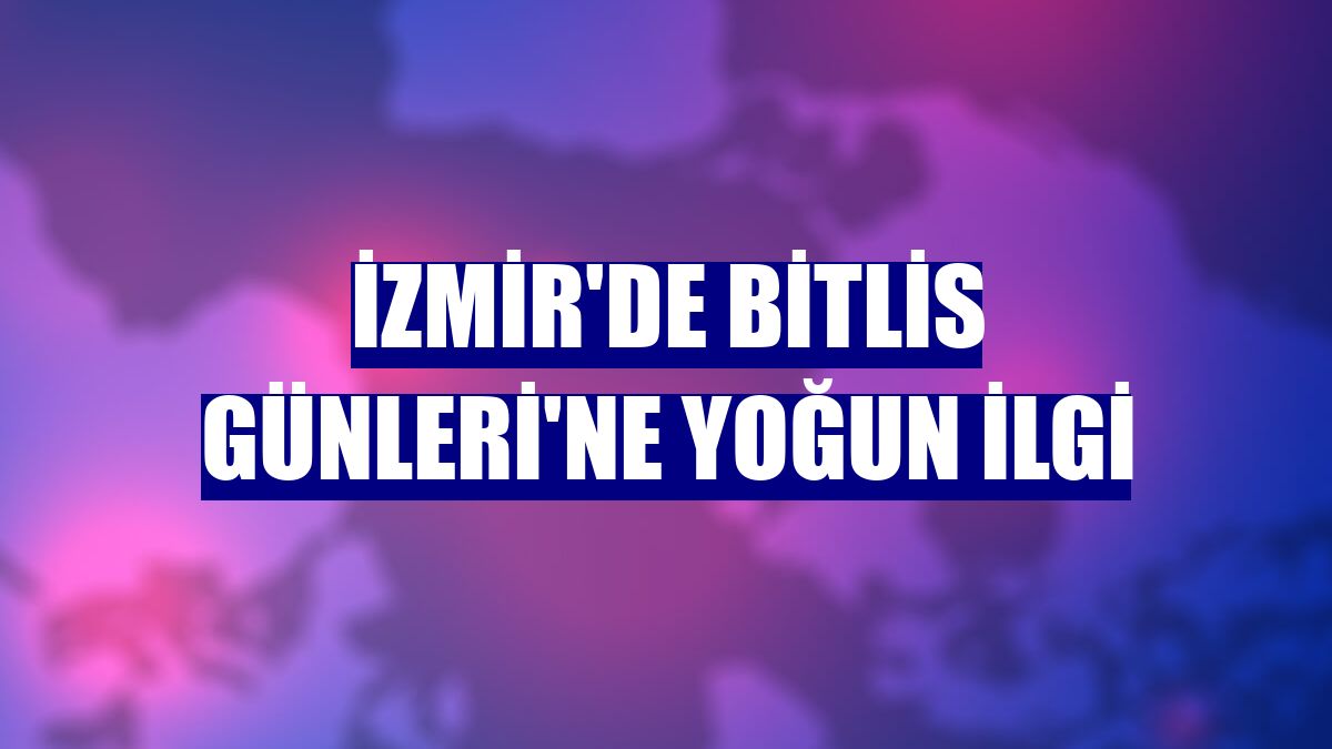 İzmir'de Bitlis Günleri'ne yoğun ilgi