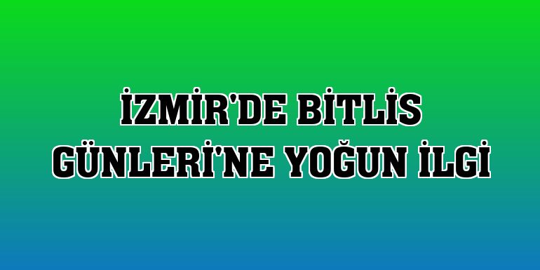 İzmir'de Bitlis Günleri'ne yoğun ilgi