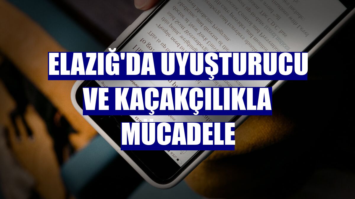 Elazığ'da uyuşturucu ve kaçakçılıkla mücadele